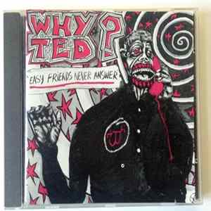 Why Ted ? - Easy Friends Never Answer Album