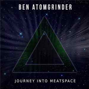 Ben Atomgrinder - Journey Into Meatspace Album
