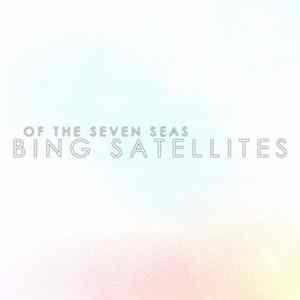 Bing Satellites - Of The Seven Seas Album