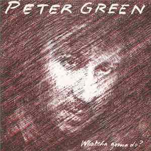 Peter Green - Whatcha Gonna Do ? Album
