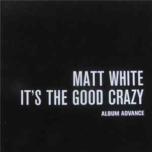 Matt White - It's The Good Crazy Album
