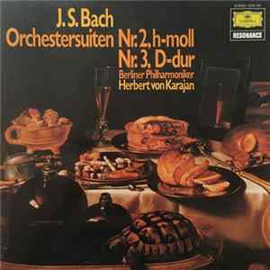 J. S. Bach - Berliner Philharmoniker, Herbert Von Karajan - Orchestersuiten Nr. 2, H-moll, Nr. 3, D-dur Album