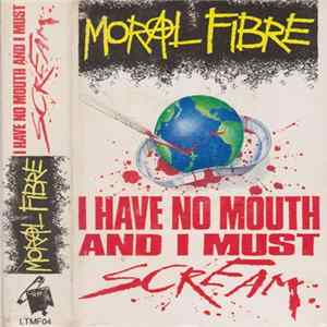 Moral Fibre - I Have No Mouth And I Must Scream Album
