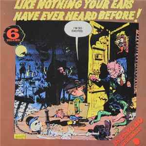 Various - Like Nothing Your Ears Have Ever Heard Before! Volume 6 Album