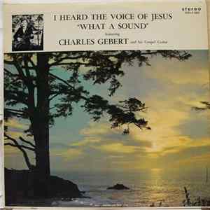 Charles Gebert - I Heard The Voice Of Jesus "What A Sound" Album