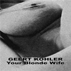 Geert Kohler - Your Blonde Wife Album
