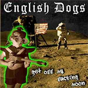 English Dogs - Get Off My Fucking Moon Album