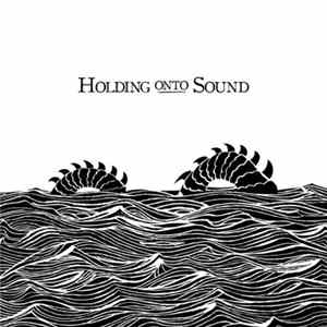 Holding Onto Sound - The Sea Album
