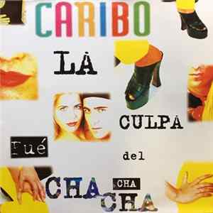 Caribo - La Culpa Fue Del Cha Cha Cha Album