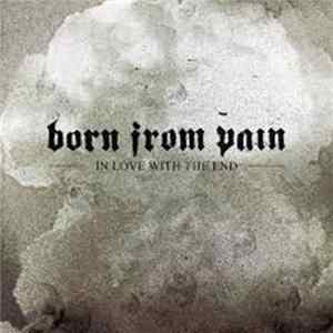 Born From Pain - In Love With The End Album