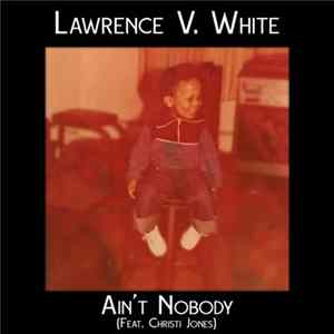 Lawrence V. White - Ain't Nobody (feat. Christi Jones) [Radio Edit] Album