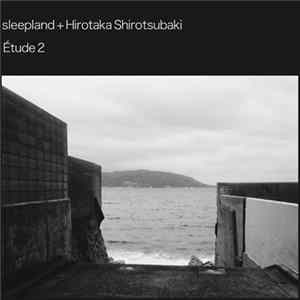 Sleepland + Hirotaka Shirotsubaki - Étude 2 Album