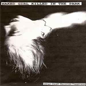 Naked Girl Killed In The Park - When Death Becomes Happiness Album