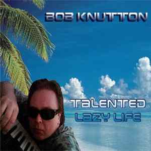 Bob Knutton - Talented Lazy Life Album