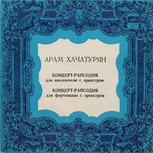 Арам Хачатурян - Концерт-рапсодия Для Виолончели С Оркестром / Концерт-рапсодия Для Фортепиано С Оркестром Album