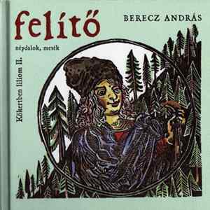 Berecz András - Kőkertben Liliom ‎II. - Felítő (Népdalok, Mesék) Album