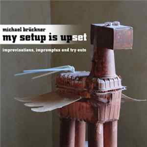 Michael Brückner - My Setup Is Upset Album