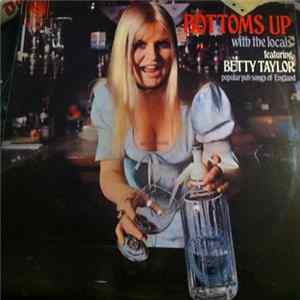 Bottoms Up With The Locals Featuring Betty Taylor - Popular Pub Songs Of England Album