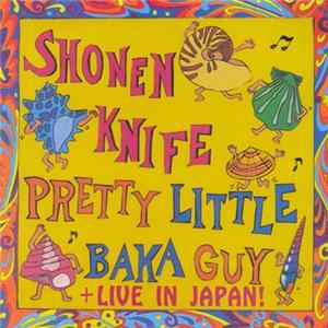Shonen Knife - Pretty Little Baka Guy + Live In Japan! Album