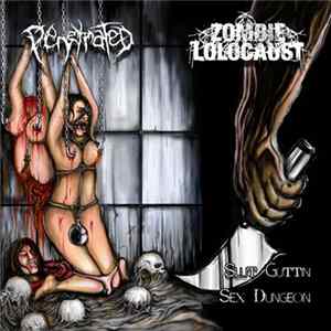 Penetrated / Zombie Lolocaust - Slut Guttin Sex Dungeon Album