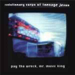 The Revolutionary Corps Of Teenage Jesus - Pay Tha Wreck, Mr. Music King Album