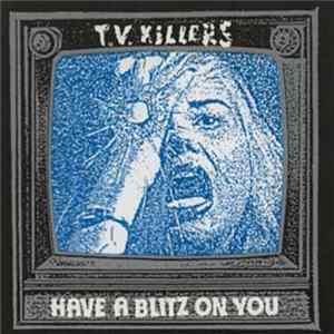 T.V. Killers - Have A Blitz On You Album