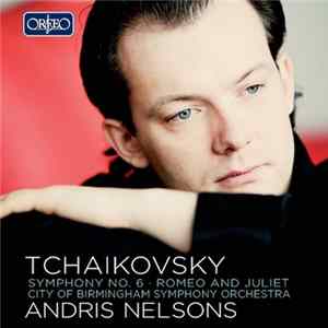 Tchaikovsky, Andris Nelsons, City Of Birmingham Symphony Orchestra - Symphony No. 6 · Romeo and Juliet Album