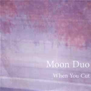 Moon Duo - When You Cut Album
