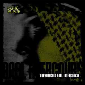 DJ The Blade - Unprotected Anal Intercourse Album