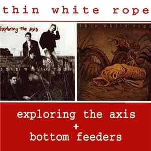 Thin White Rope - Exploring The Axis + Bottom Feeders Album