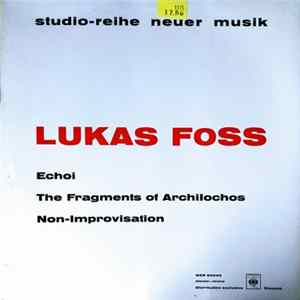 Lukas Foss - Echoi / The Fragments Of Archilochos / Non-Improvisation Album