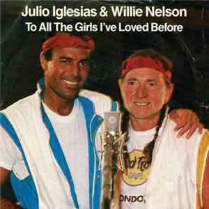 Julio Iglesias & Willie Nelson - To All The Girls I've Loved Before Album