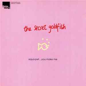 The Secret Goldfish - Aqua-Pet... You Make Me Album