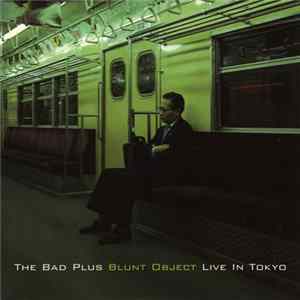 The Bad Plus - Blunt Object Live In Tokyo Album