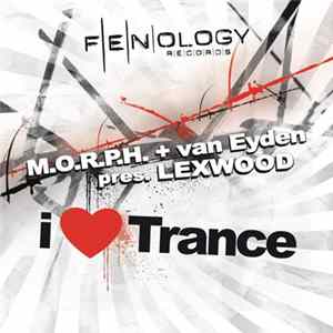 M.O.R.P.H. + Van Eyden Pres. Lexwood - I Love Trance Album