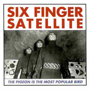 Six Finger Satellite - The Pigeon Is The Most Popular Bird Album