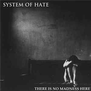 System Of Hate - There Is No Madness Here Album