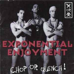 Exponential Enjoyment - Chop Or Quench! Album