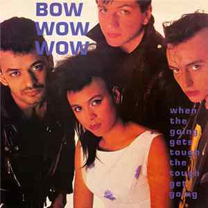 Bow Wow Wow - When The Going Gets Tough, The Tough Get Going Album