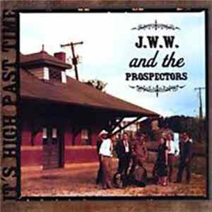 J.W.W. And The Prospectors - It's High Past Time Album