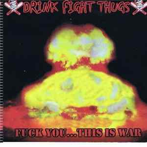 Drink Fight Thugs - Fuck You...This Is War Album