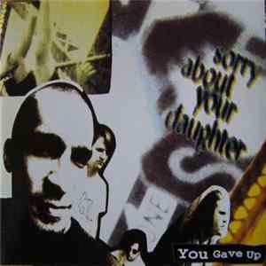 Sorry About Your Daughter - You Gave Up Album