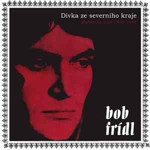 Bob Frídl - Dívka Ze Severního Kraje (Nahrávky Z Let 1970-1976) Album