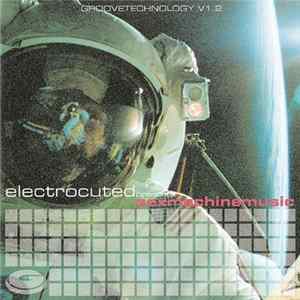 Various - Groovetechnology V1.2 - Electrocuted Presents Sexmachinemusic Album