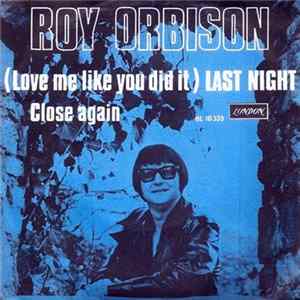 Roy Orbison - (Love Me Like You Did It) Last Night / Close Again Album