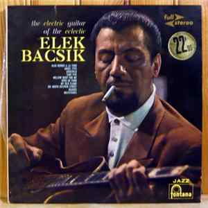 Elek Bacsik - The Electric Guitar Of The Eclectic Elek Bacsik Album