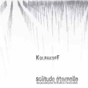 Kolpakopf - Solitude Éternelle – Six Pieces Pour le Bruit et L’Orchestre Album