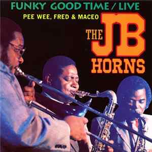 The J.B. Horns - Funky Good Time / Live Album