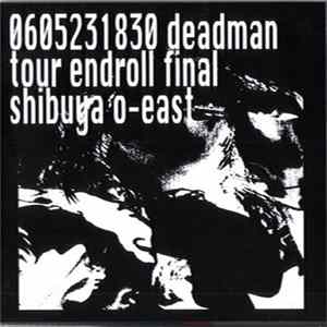 deadman - 0605231830 Deadman Tour Endroll Final Shibuya O-East Album