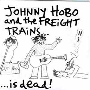 Johnny Hobo & The Freight Trains - Is Dead! Album